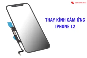 Thay k&iacute;nh cảm ứng iPhone 12